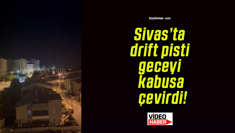 Sivas’ta drift pisti geceyi kabusa çevirdi!