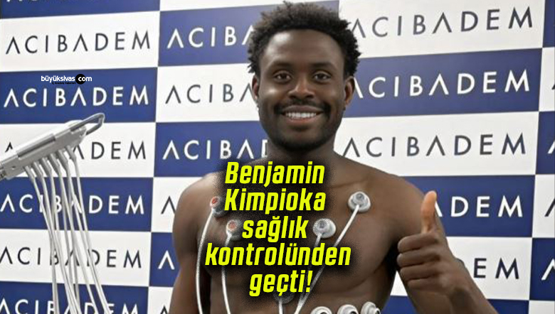 Benjamin Kimpioka sağlık kontrolünden geçti!