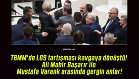 TBMM’de LGS tartışması kavgaya dönüştü! Ali Mahir Başarır ile Mustafa Varank arasında gergin anlar!
