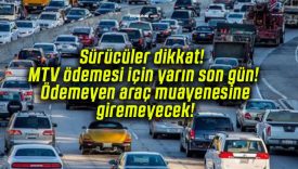 Sürücüler dikkat! MTV ödemesi için yarın son gün! Ödemeyen araç muayenesine giremeyecek!