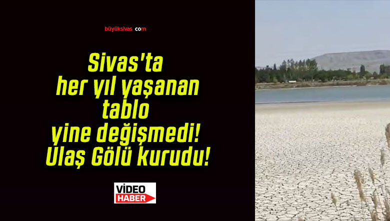 Sivas’ta her yıl yaşanan tablo yine değişmedi! Ulaş Gölü kurudu!