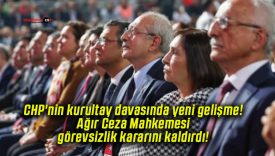 CHP’nin kurultay davasında yeni gelişme! Ağır Ceza Mahkemesi görevsizlik kararını kaldırdı!