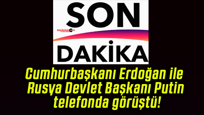 Cumhurbaşkanı Erdoğan ile Rusya Devlet Başkanı Putin telefonda görüştü!