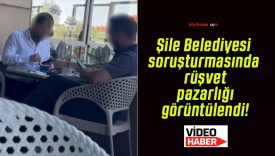 Şile Belediyesi soruşturmasında rüşvet pazarlığı görüntülendi!
