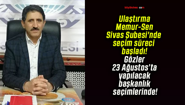 Ulaştırma Memur-Sen Sivas Şubesi’nde seçim süreci başladı! Gözler 23 Ağustos’ta yapılacak başkanlık seçimlerinde!