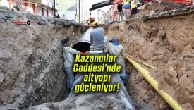 Kazancılar Caddesi’nde altyapı güçleniyor!