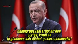 Cumhurbaşkanı Erdoğan’dan Suriye, İsrail ve iç gündeme dair dikkat çeken açıklamalar!