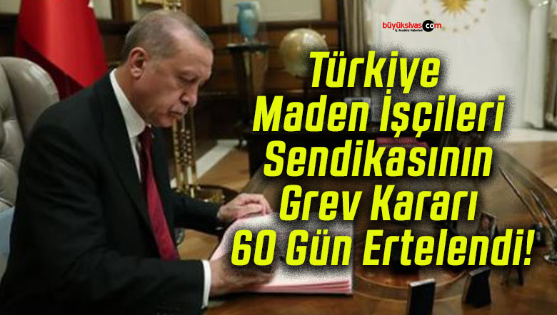Türkiye Maden İşçileri Sendikasının Grev Kararı 60 Gün Ertelendi!