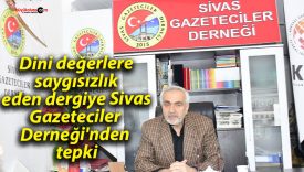 Dini değerlere saygısızlık eden dergiye Sivas Gazeteciler Derneği’nden tepki
