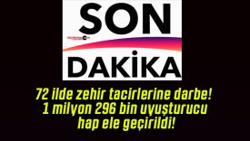 72 ilde zehir tacirlerine darbe! 1 milyon 296 bin uyuşturucu hap ele geçirildi!