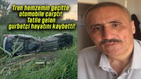 Tren hemzemin geçitte otomobile çarptı! Tatile gelen gurbetçi hayatını kaybetti!