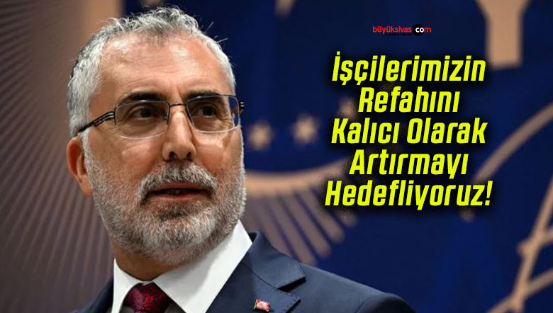 İşçilerimizin Refahını Kalıcı Olarak Artırmayı Hedefliyoruz!