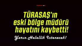 TÜRASAŞ’ın eski bölge müdürü hayatını kaybetti!