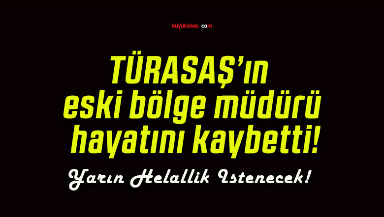 TÜRASAŞ’ın eski bölge müdürü hayatını kaybetti!