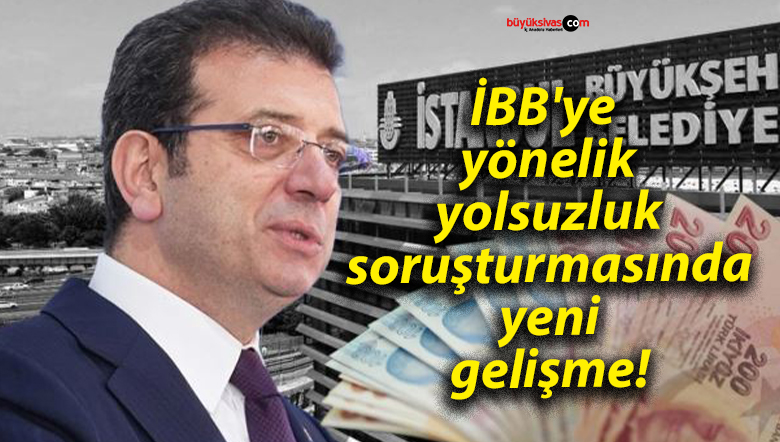 İBB’ye yönelik yolsuzluk soruşturmasında yeni gelişme!