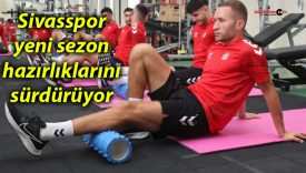 Sivasspor yeni sezon hazırlıklarını sürdürüyor