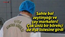 Sahte bal, zeytinyağı ve çay markaları! Çok ünlü bir börekçi de ifşa listesine girdi