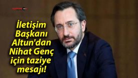 İletişim Başkanı Altun’dan Nihat Genç için taziye mesajı!