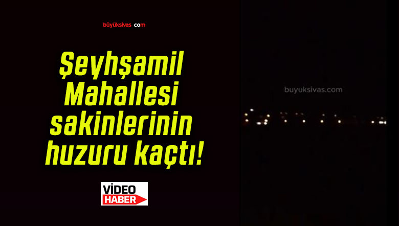 Şeyhşamil Mahallesi sakinlerinin huzuru kaçtı!