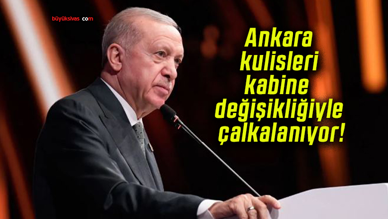 Ankara kulisleri kabine değişikliğiyle çalkalanıyor!