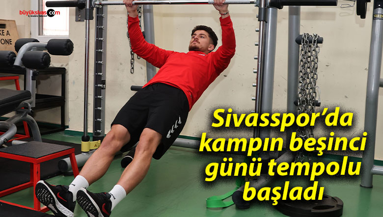 Sivasspor’da kampın beşinci günü tempolu başladı