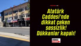 Atatürk Caddesi’nde dikkat çeken sessizlik! Dükkanlar kapalı!
