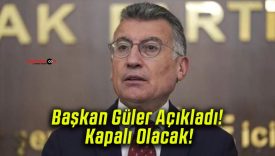 Başkan Güler Açıkladı! Kapalı Olacak!