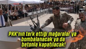 PKK’nın terk ettiği mağaralar ya bombalanacak ya da betonla kapatılacak!