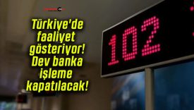 Türkiye’de faaliyet gösteriyor! Dev banka işleme kapatılacak!