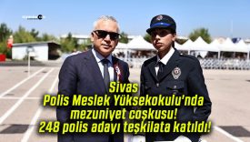 Sivas Polis Meslek Yüksekokulu’nda mezuniyet coşkusu! 248 polis adayı teşkilata katıldı!