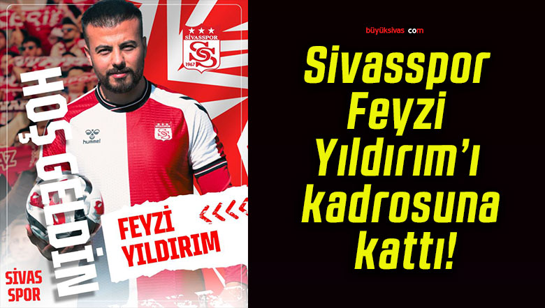 Sivasspor Feyzi Yıldırım’ı kadrosuna kattı!