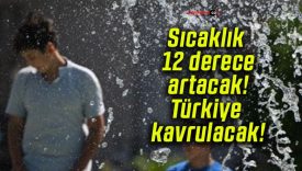 Sıcaklık 12 derece artacak! Türkiye kavrulacak!