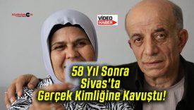 58 Yıl Sonra Sivas’ta Gerçek Kimliğine Kavuştu!