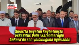 Sivas’ta hayatını kaybetmişti! Eski Bitlis Valisi Karaömeroğlu Ankara’da son yolculuğuna uğurlandı!