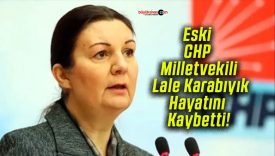 Eski CHP Milletvekili Lale Karabıyık Hayatını Kaybetti!