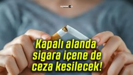 Kapalı alanda sigara içene de ceza kesilecek!