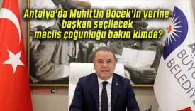 Antalya’da Muhittin Böcek’in yerine başkan seçilecek meclis çoğunluğu bakın kimde?
