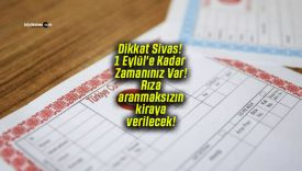 Dikkat Sivas! 1 Eylül’e Kadar Zamanınız Var! Rıza aranmaksızın kiraya verilecek!