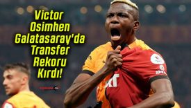Victor Osimhen Galatasaray’da Transfer Rekoru Kırdı!