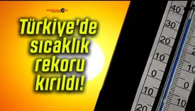 Türkiye’de sıcaklık rekoru kırıldı!