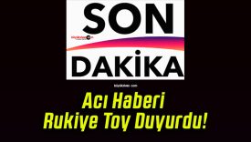 Acı Haberi Rukiye Toy Duyurdu!