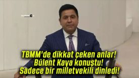 TBMM’de dikkat çeken anlar! Bülent Kaya konuştu! Sadece bir milletvekili dinledi!