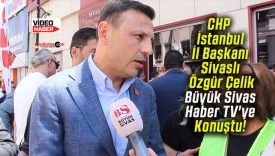 CHP İstanbul İl Başkanı Sivaslı Özgür Çelik Büyük Sivas Haber TV’ye Konuştu!