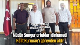 Müdür Sungur ortakları dinlemedi, Halit Kuruçay’ı görevden aldı!