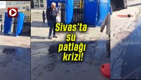 Sivas’ta su patlağı krizi!