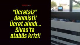 “Ücretsiz” denmişti! Ücret alındı… Sivas’ta otobüs krizi!