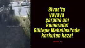 Sivas’ta yayaya çarpma anı kamerada! Gültepe Mahallesi’nde korkutan kaza!