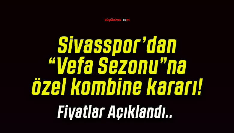 Sivasspor’dan “Vefa Sezonu”na özel kombine kararı!