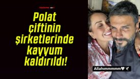 Polat çiftinin şirketlerinde kayyum kaldırıldı!