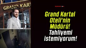Grand Kartal Oteli’nin Müdürü! Tahliyemi istemiyorum!